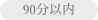 90分以内